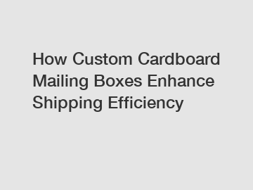 How Custom Cardboard Mailing Boxes Enhance Shipping Efficiency