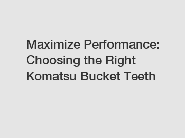 Maximize Performance: Choosing the Right Komatsu Bucket Teeth