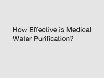 How Effective is Medical Water Purification?