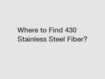 Where to Find 430 Stainless Steel Fiber?