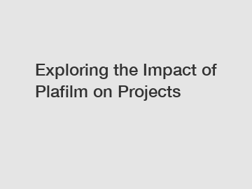 Exploring the Impact of Plafilm on Projects