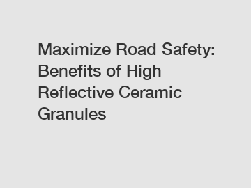 Maximize Road Safety: Benefits of High Reflective Ceramic Granules