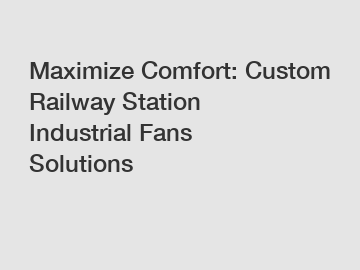 Maximize Comfort: Custom Railway Station Industrial Fans Solutions