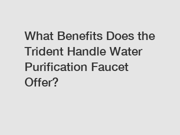 What Benefits Does the Trident Handle Water Purification Faucet Offer?