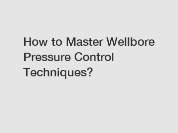 How to Master Wellbore Pressure Control Techniques?
