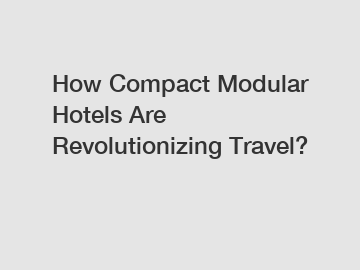 How Compact Modular Hotels Are Revolutionizing Travel?