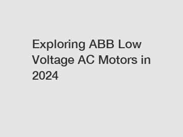 Exploring ABB Low Voltage AC Motors in 2024