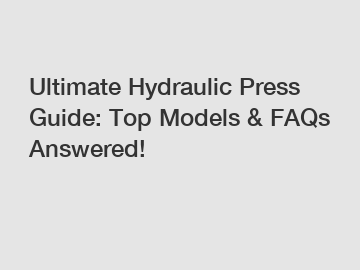 Ultimate Hydraulic Press Guide: Top Models & FAQs Answered!