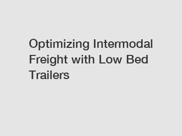 Optimizing Intermodal Freight with Low Bed Trailers