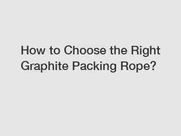 How to Choose the Right Graphite Packing Rope?