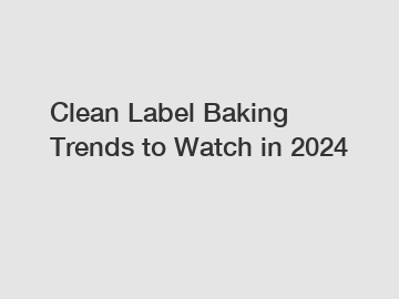 Clean Label Baking Trends to Watch in 2024