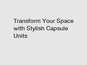 Transform Your Space with Stylish Capsule Units