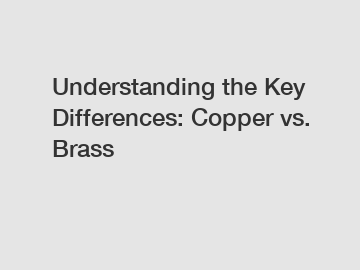 Understanding the Key Differences: Copper vs. Brass