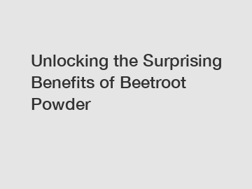 Unlocking the Surprising Benefits of Beetroot Powder