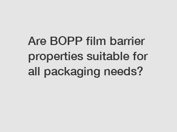 Are BOPP film barrier properties suitable for all packaging needs?