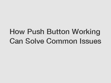 How Push Button Working Can Solve Common Issues