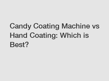 Candy Coating Machine vs Hand Coating: Which is Best?