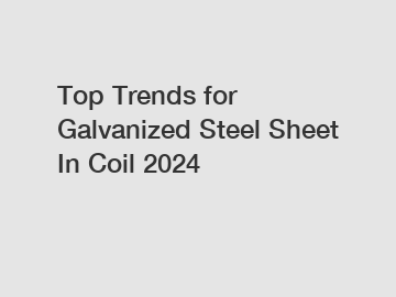 Top Trends for Galvanized Steel Sheet In Coil 2024