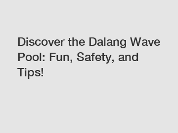 Discover the Dalang Wave Pool: Fun, Safety, and Tips!