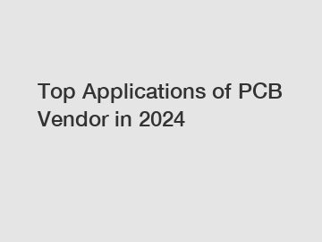 Top Applications of PCB Vendor in 2024