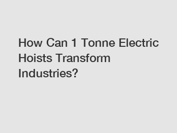 How Can 1 Tonne Electric Hoists Transform Industries?