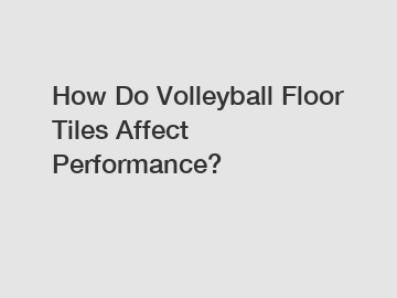 How Do Volleyball Floor Tiles Affect Performance?