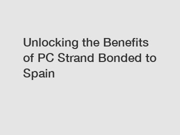 Unlocking the Benefits of PC Strand Bonded to Spain