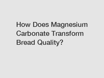 How Does Magnesium Carbonate Transform Bread Quality?