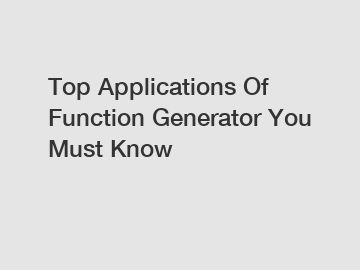 Top Applications Of Function Generator You Must Know