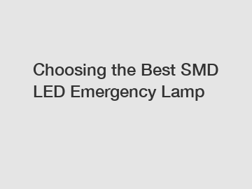 Choosing the Best SMD LED Emergency Lamp