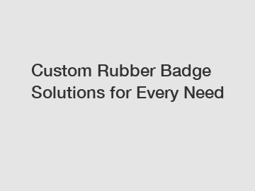 Custom Rubber Badge Solutions for Every Need