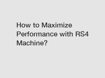 How to Maximize Performance with RS4 Machine?