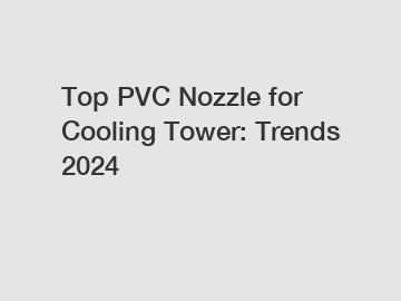 Top PVC Nozzle for Cooling Tower: Trends 2024