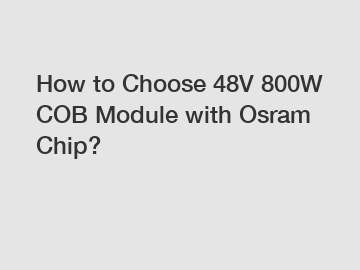How to Choose 48V 800W COB Module with Osram Chip?