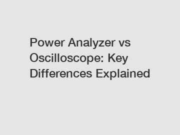 Power Analyzer vs Oscilloscope: Key Differences Explained