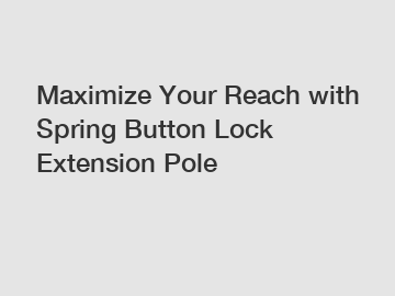 Maximize Your Reach with Spring Button Lock Extension Pole