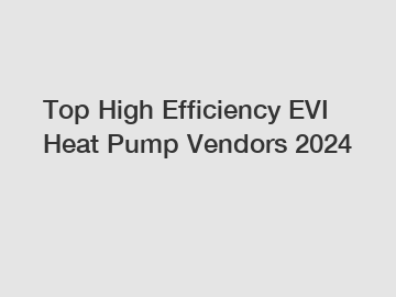Top High Efficiency EVI Heat Pump Vendors 2024