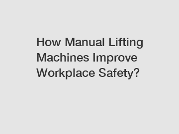 How Manual Lifting Machines Improve Workplace Safety?