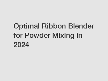 Optimal Ribbon Blender for Powder Mixing in 2024