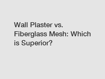 Wall Plaster vs. Fiberglass Mesh: Which is Superior?