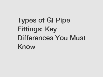 Types of GI Pipe Fittings: Key Differences You Must Know