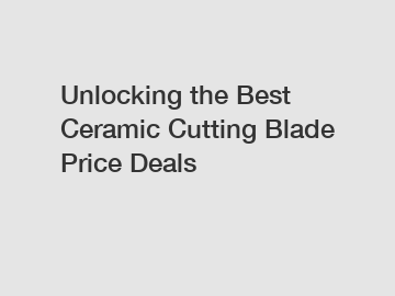 Unlocking the Best Ceramic Cutting Blade Price Deals