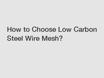 How to Choose Low Carbon Steel Wire Mesh?