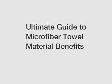 Ultimate Guide to Microfiber Towel Material Benefits