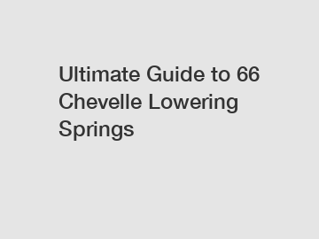 Ultimate Guide to 66 Chevelle Lowering Springs