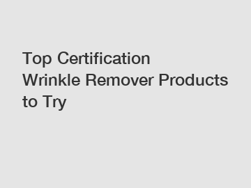 Top Certification Wrinkle Remover Products to Try