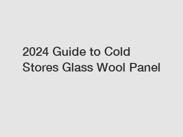 2024 Guide to Cold Stores Glass Wool Panel