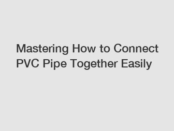 Mastering How to Connect PVC Pipe Together Easily