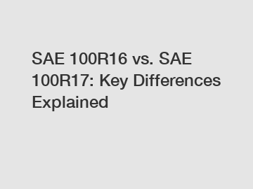 SAE 100R16 vs. SAE 100R17: Key Differences Explained