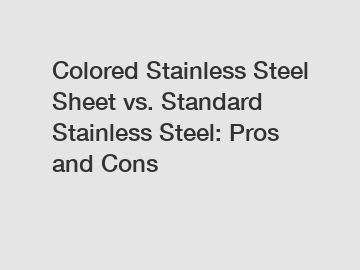 Colored Stainless Steel Sheet vs. Standard Stainless Steel: Pros and Cons